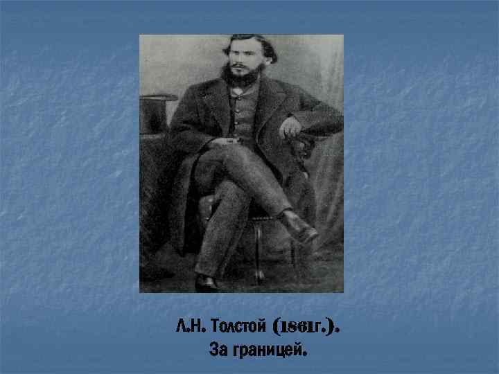 Л. Н. Толстой (1861 г. ). За границей. 