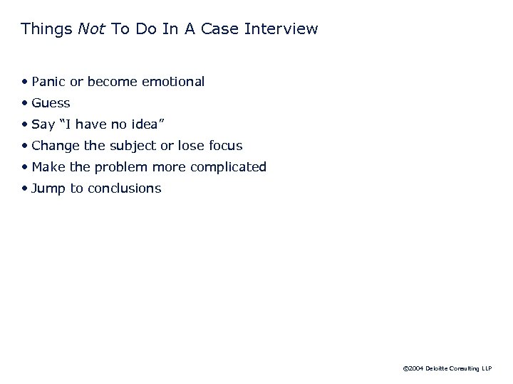 Things Not To Do In A Case Interview • Panic or become emotional •