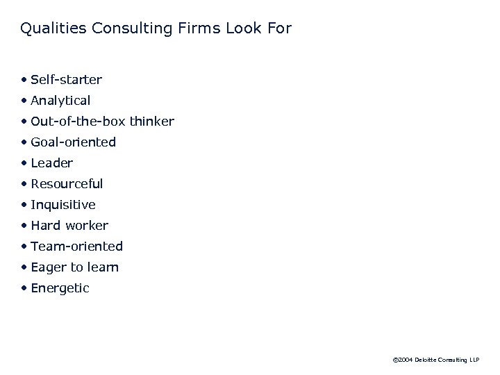 Qualities Consulting Firms Look For • Self-starter • Analytical • Out-of-the-box thinker • Goal-oriented