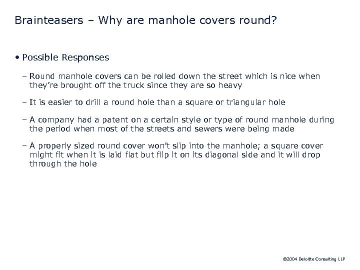 Brainteasers – Why are manhole covers round? • Possible Responses – Round manhole covers