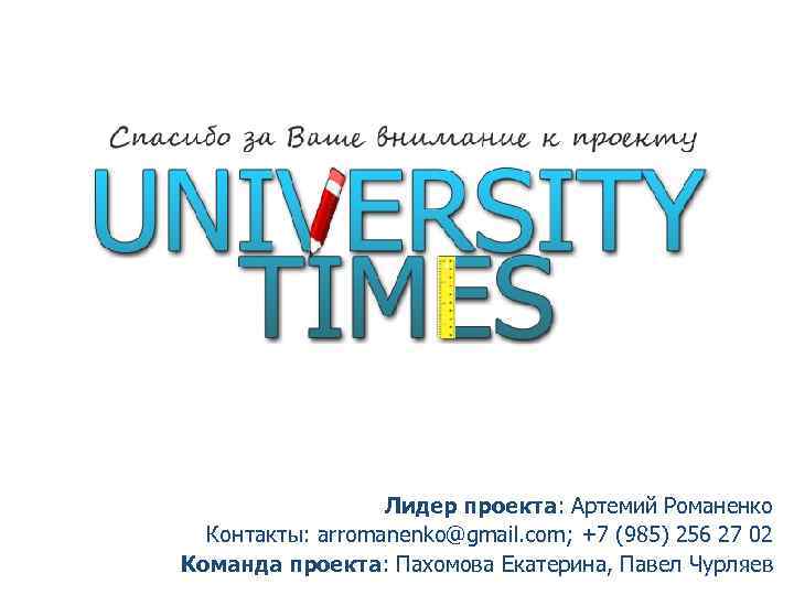 Лидер проекта: Артемий Романенко Контакты: arromanenko@gmail. com; +7 (985) 256 27 02 Команда проекта: