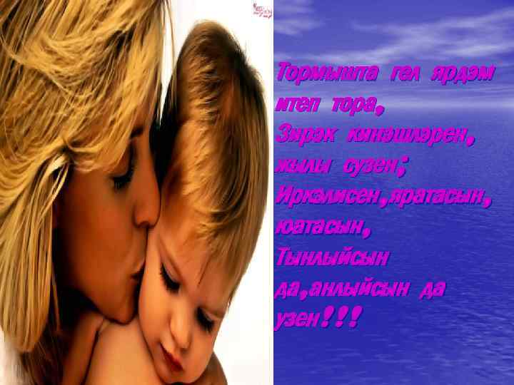 Тормышта гел ярдэм итеп тора, Зирэк кинэшлэрен, жылы сузен; Иркэлисен, яратасын, юатасын, Тынлыйсын да,