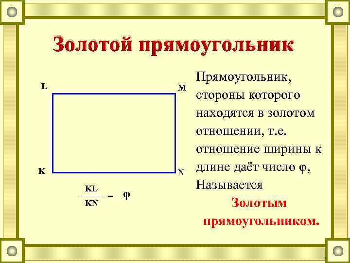 Золотой прямоугольник L M K N KL KN = φ Прямоугольник, стороны которого находятся