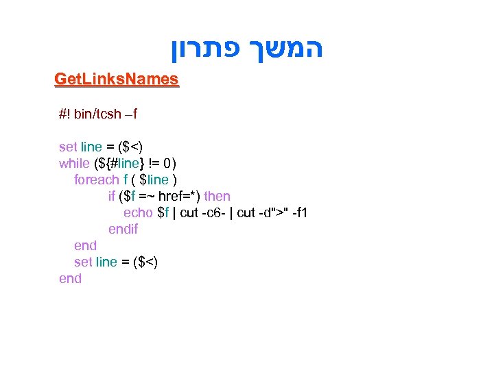  המשך פתרון Get. Links. Names #! bin/tcsh –f set line = ($<) while