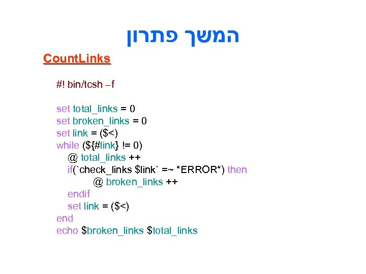  המשך פתרון Count. Links #! bin/tcsh –f set total_links = 0 set broken_links