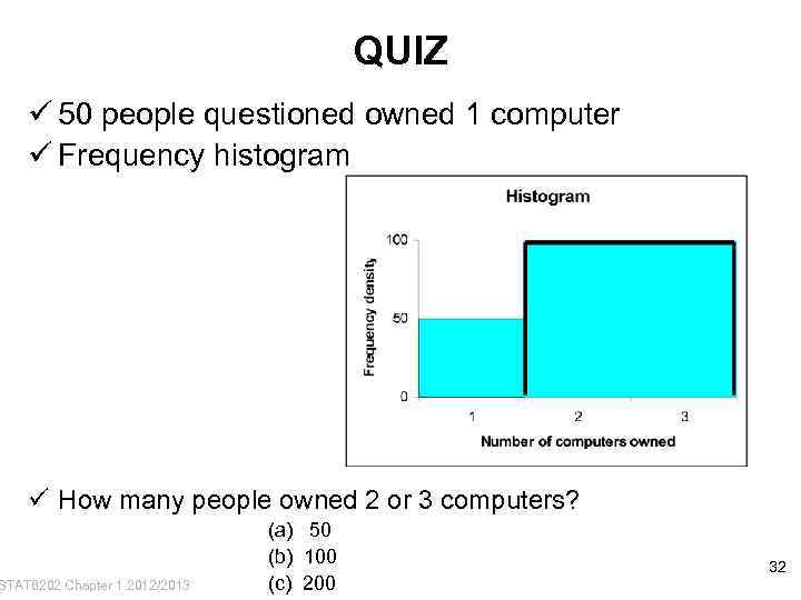 QUIZ ü 50 people questioned owned 1 computer ü Frequency histogram ü How many