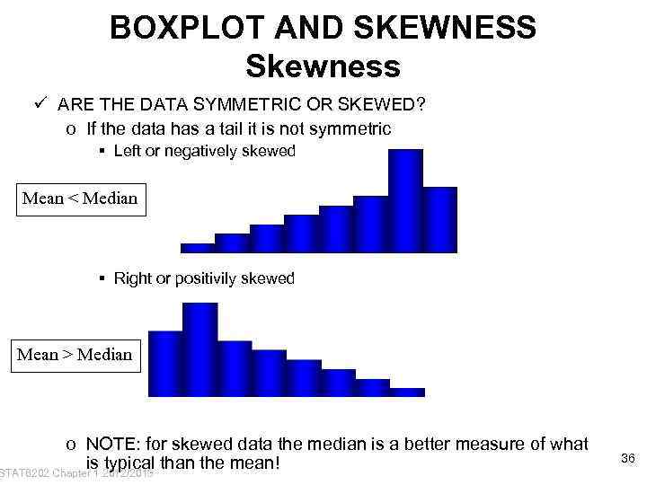 BOXPLOT AND SKEWNESS Skewness ü ARE THE DATA SYMMETRIC OR SKEWED? o If the