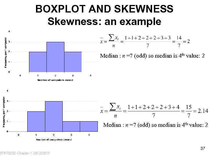 BOXPLOT AND SKEWNESS Skewness: an example STAT 6202 Chapter 1 2012/2013 Median : n