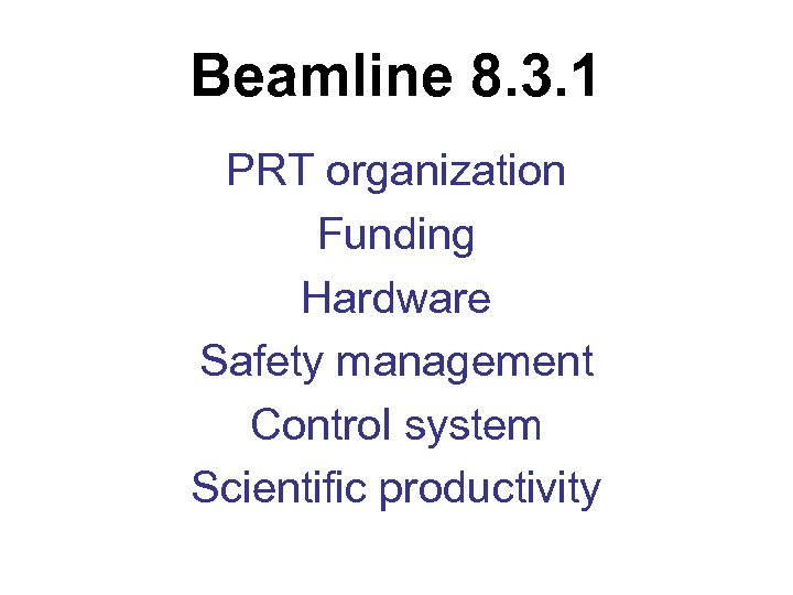 Beamline 8. 3. 1 PRT organization Funding Hardware Safety management Control system Scientific productivity