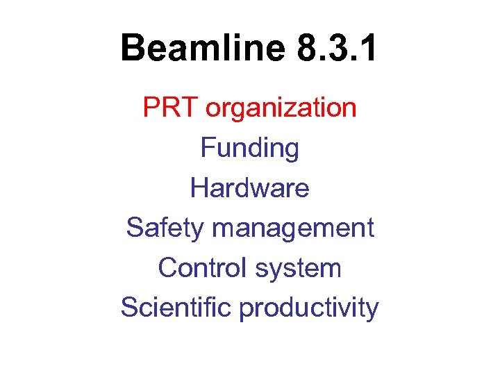 Beamline 8. 3. 1 PRT organization Funding Hardware Safety management Control system Scientific productivity