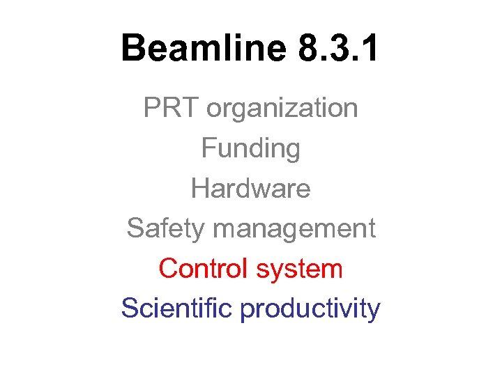 Beamline 8. 3. 1 PRT organization Funding Hardware Safety management Control system Scientific productivity