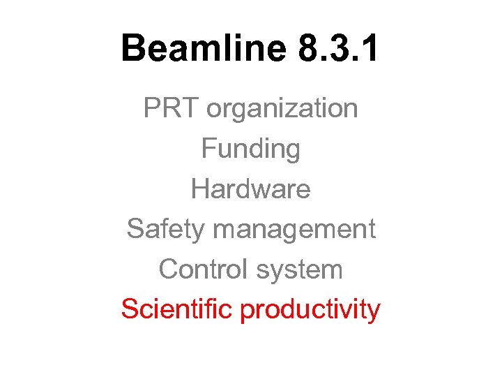 Beamline 8. 3. 1 PRT organization Funding Hardware Safety management Control system Scientific productivity