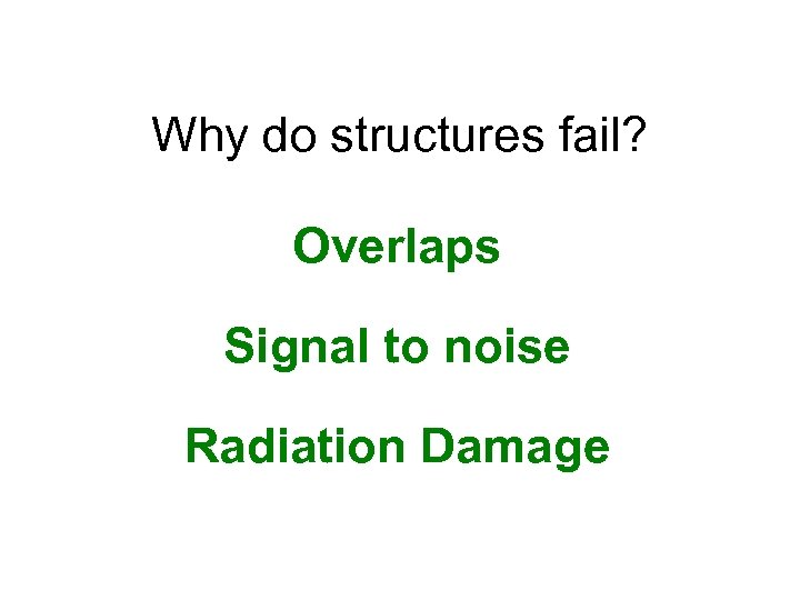 Why do structures fail? Overlaps Signal to noise Radiation Damage 
