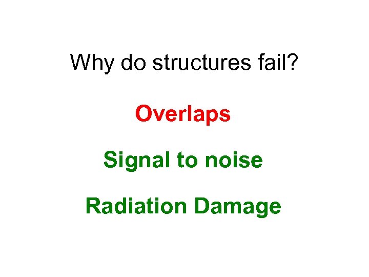 Why do structures fail? Overlaps Signal to noise Radiation Damage 