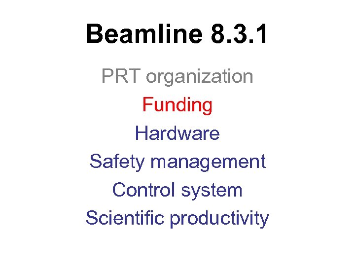 Beamline 8. 3. 1 PRT organization Funding Hardware Safety management Control system Scientific productivity