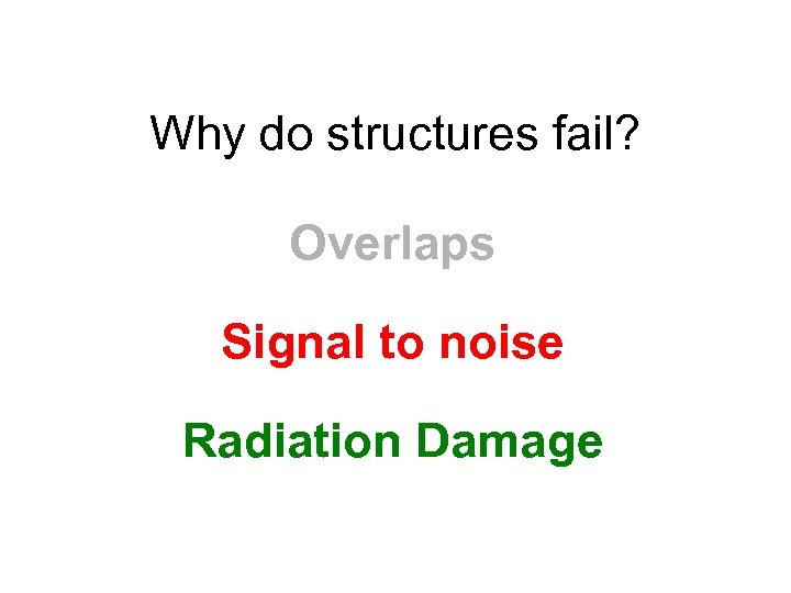 Why do structures fail? Overlaps Signal to noise Radiation Damage 