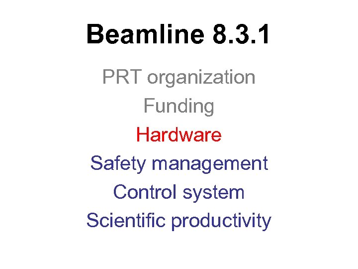 Beamline 8. 3. 1 PRT organization Funding Hardware Safety management Control system Scientific productivity
