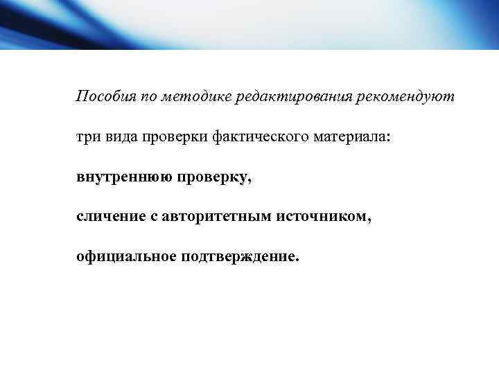 Пособия по методике редактирования рекомендуют три вида проверки фактического материала: внутреннюю проверку, сличение с