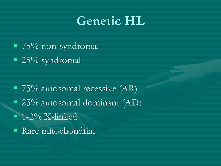 Genetic HL § 75% non-syndromal § 25% syndromal § § 75% autosomal recessive (AR)