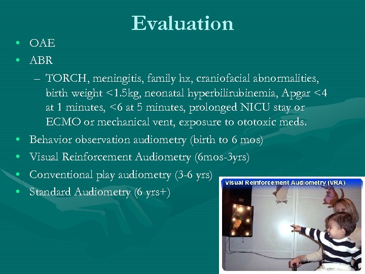 Evaluation • OAE • ABR – TORCH, meningitis, family hx, craniofacial abnormalities, birth weight