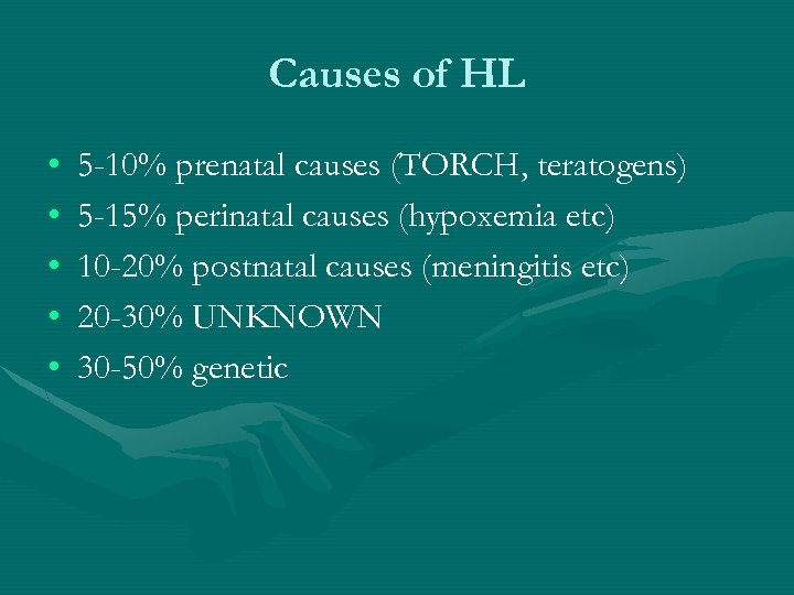 Causes of HL • • • 5 -10% prenatal causes (TORCH, teratogens) 5 -15%