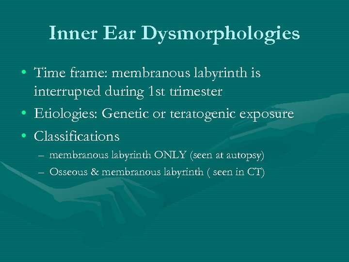 Inner Ear Dysmorphologies • Time frame: membranous labyrinth is interrupted during 1 st trimester