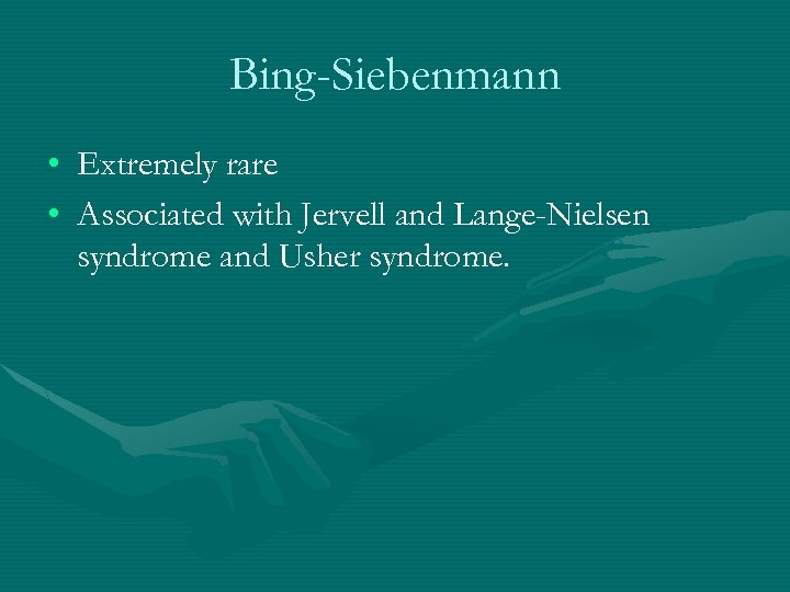 Bing-Siebenmann • Extremely rare • Associated with Jervell and Lange-Nielsen syndrome and Usher syndrome.