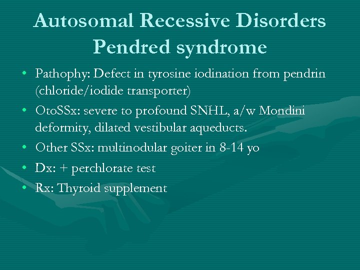 Autosomal Recessive Disorders Pendred syndrome • Pathophy: Defect in tyrosine iodination from pendrin (chloride/iodide