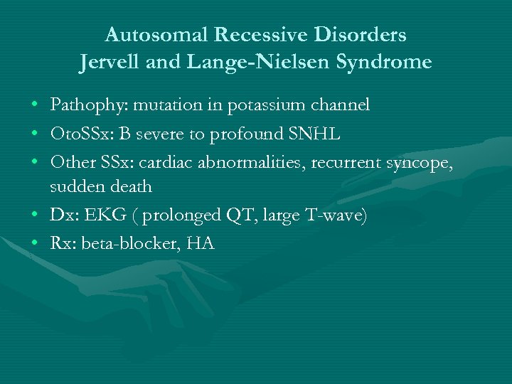 Autosomal Recessive Disorders Jervell and Lange-Nielsen Syndrome • • • Pathophy: mutation in potassium