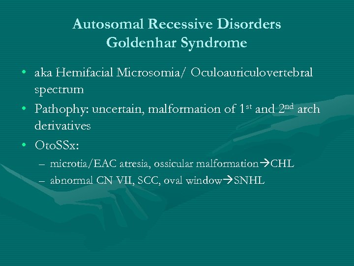 Autosomal Recessive Disorders Goldenhar Syndrome • aka Hemifacial Microsomia/ Oculoauriculovertebral spectrum • Pathophy: uncertain,