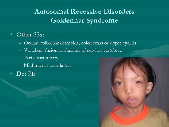 Autosomal Recessive Disorders Goldenhar Syndrome • Other SSx: – – Ocular: epibulbar dermoids, colobomas