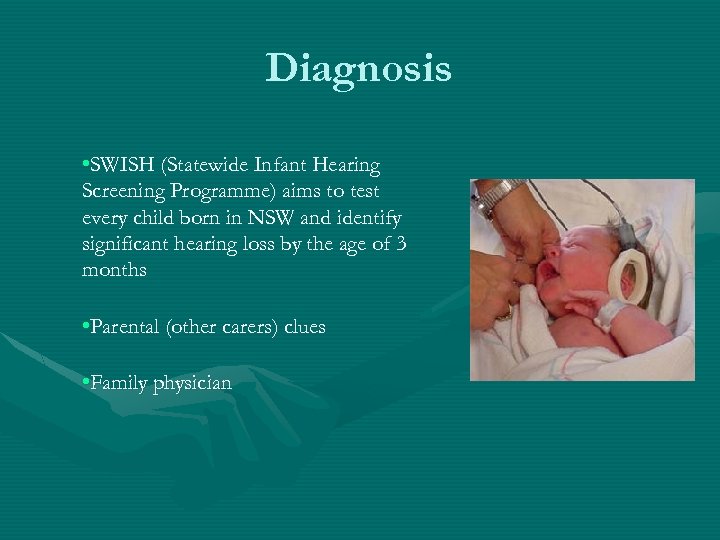 Diagnosis • SWISH (Statewide Infant Hearing Screening Programme) aims to test every child born