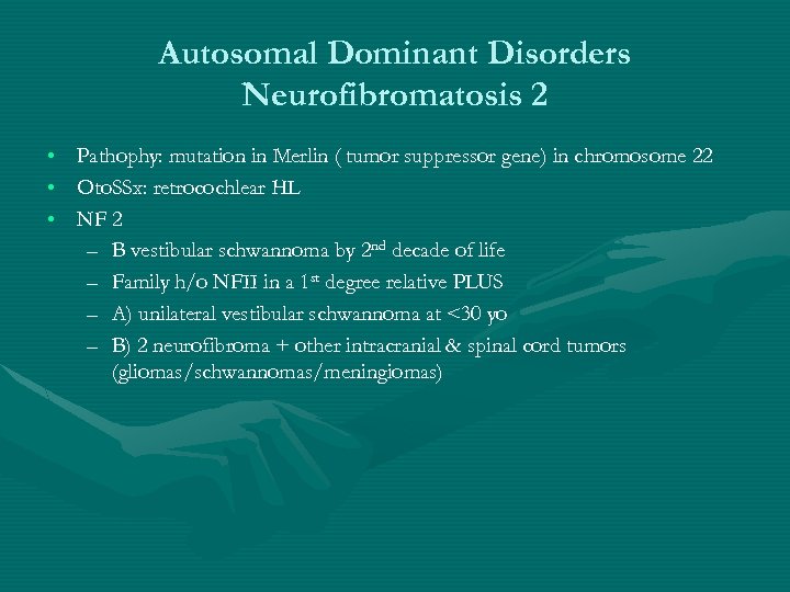 Autosomal Dominant Disorders Neurofibromatosis 2 • • • Pathophy: mutation in Merlin ( tumor