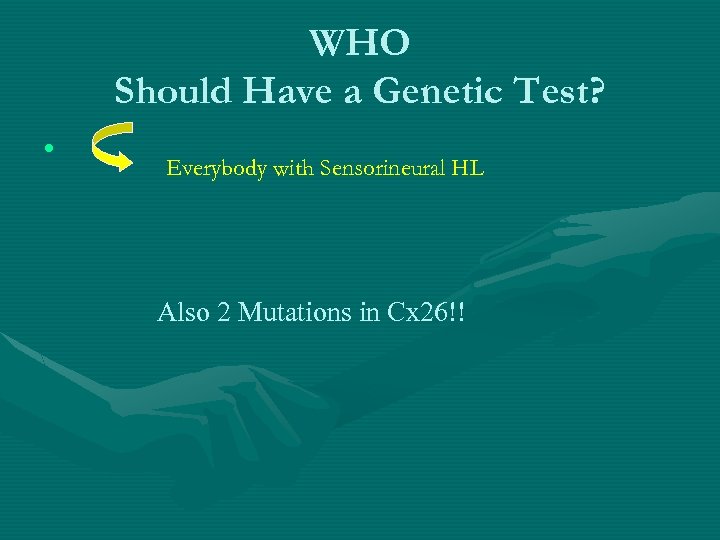 WHO Should Have a Genetic Test? • Everybody with Sensorineural HL Also 2 Mutations