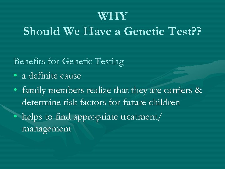 WHY Should We Have a Genetic Test? ? Benefits for Genetic Testing • a
