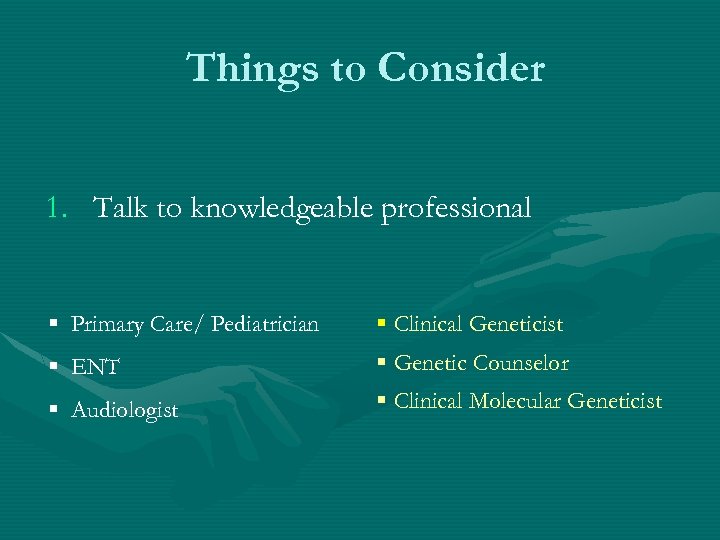 Things to Consider 1. Talk to knowledgeable professional § Primary Care/ Pediatrician § Clinical