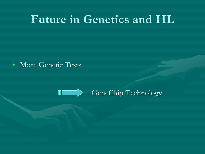 Future in Genetics and HL • More Genetic Tests Gene. Chip Technology 