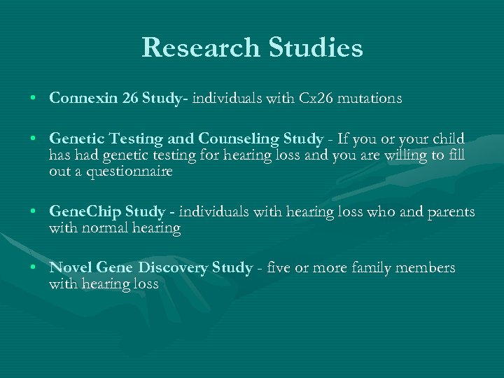Research Studies • Connexin 26 Study- individuals with Cx 26 mutations • Genetic Testing