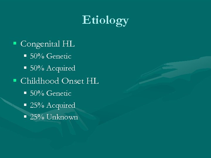 Etiology § Congenital HL § 50% Genetic § 50% Acquired § Childhood Onset HL