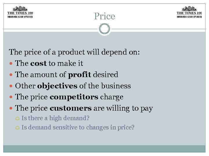 Price The price of a product will depend on: The cost to make it