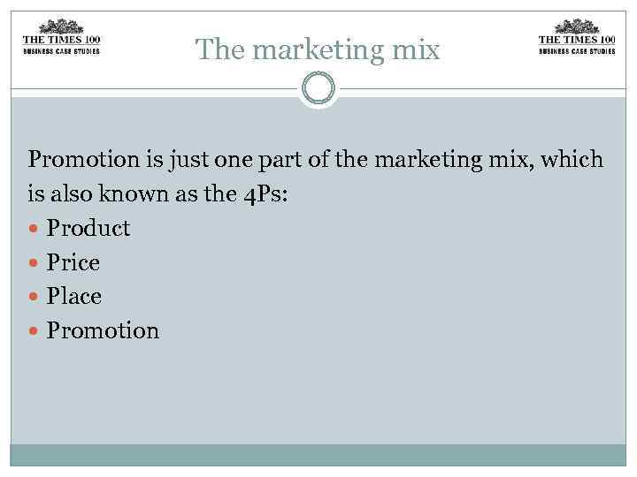 The marketing mix Promotion is just one part of the marketing mix, which is