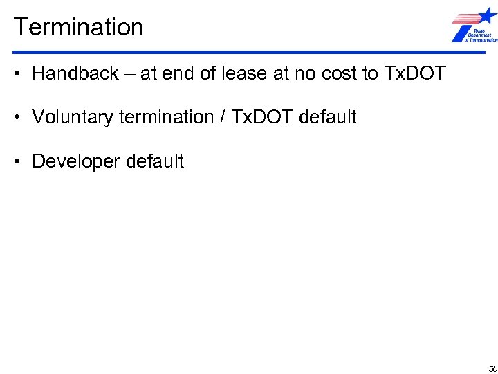 Termination • Handback – at end of lease at no cost to Tx. DOT