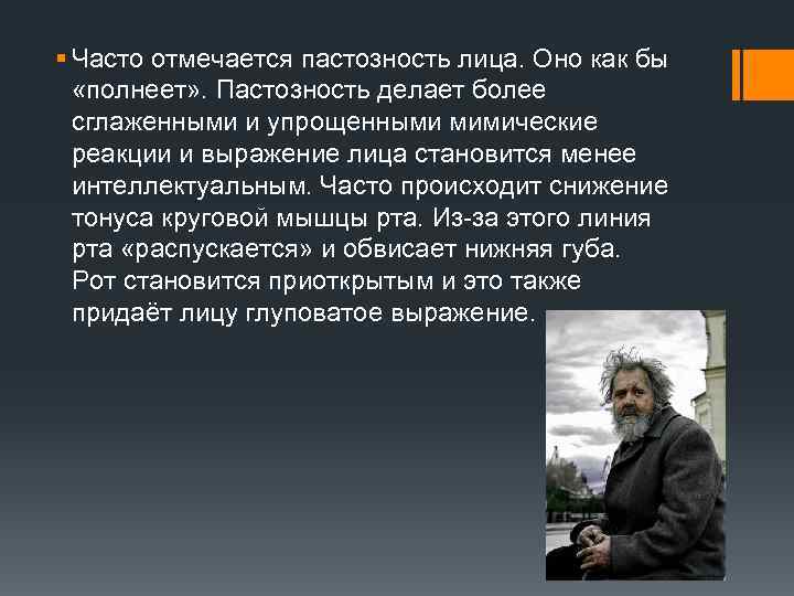 § Часто отмечается пастозность лица. Оно как бы «полнеет» . Пастозность делает более сглаженными