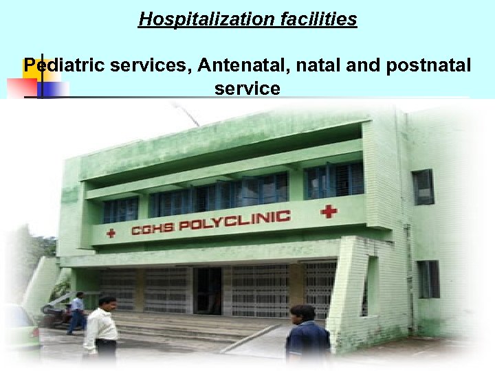 Hospitalization facilities Pediatric services, Antenatal, natal and postnatal service 