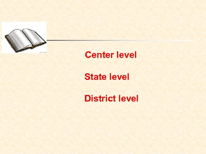  Center level State level District level 