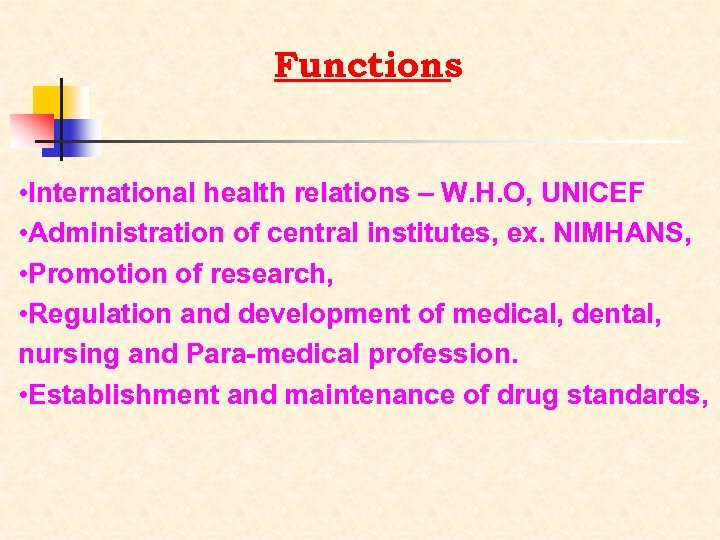 Functions • International health relations – W. H. O, UNICEF • Administration of central
