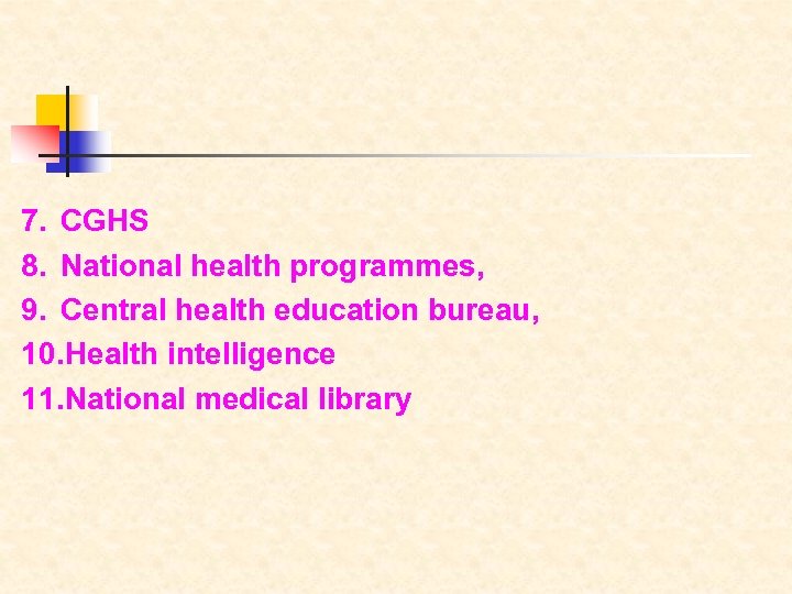 7. CGHS 8. National health programmes, 9. Central health education bureau, 10. Health intelligence