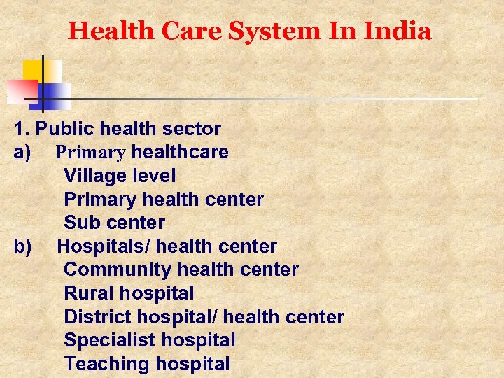 Health Care System In India 1. Public health sector a) Primary healthcare Village level
