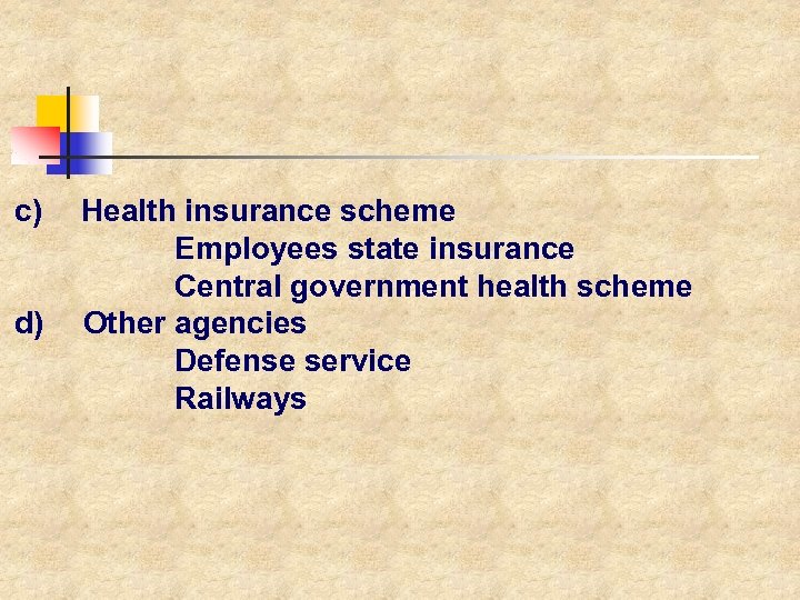 c) Health insurance scheme Employees state insurance Central government health scheme d) Other agencies