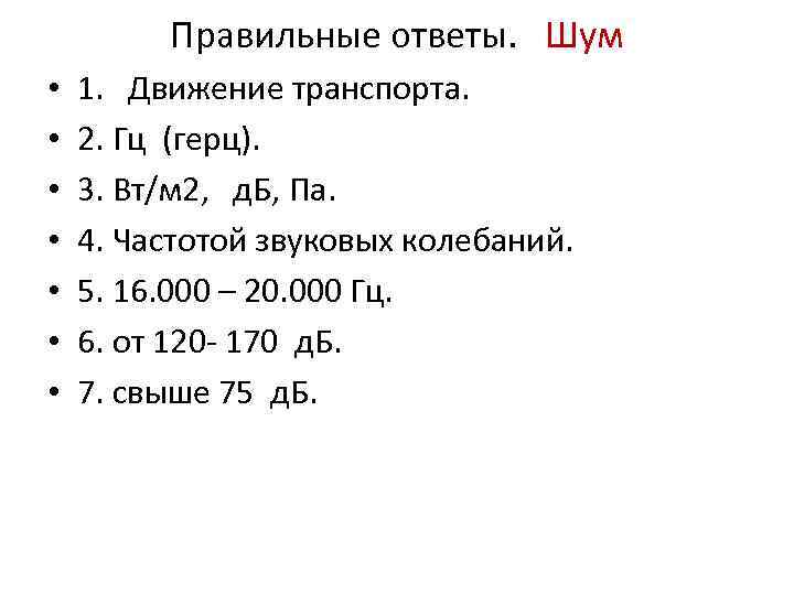 Правильные ответы. Шум • • 1. Движение транспорта. 2. Гц (герц). 3. Вт/м 2,